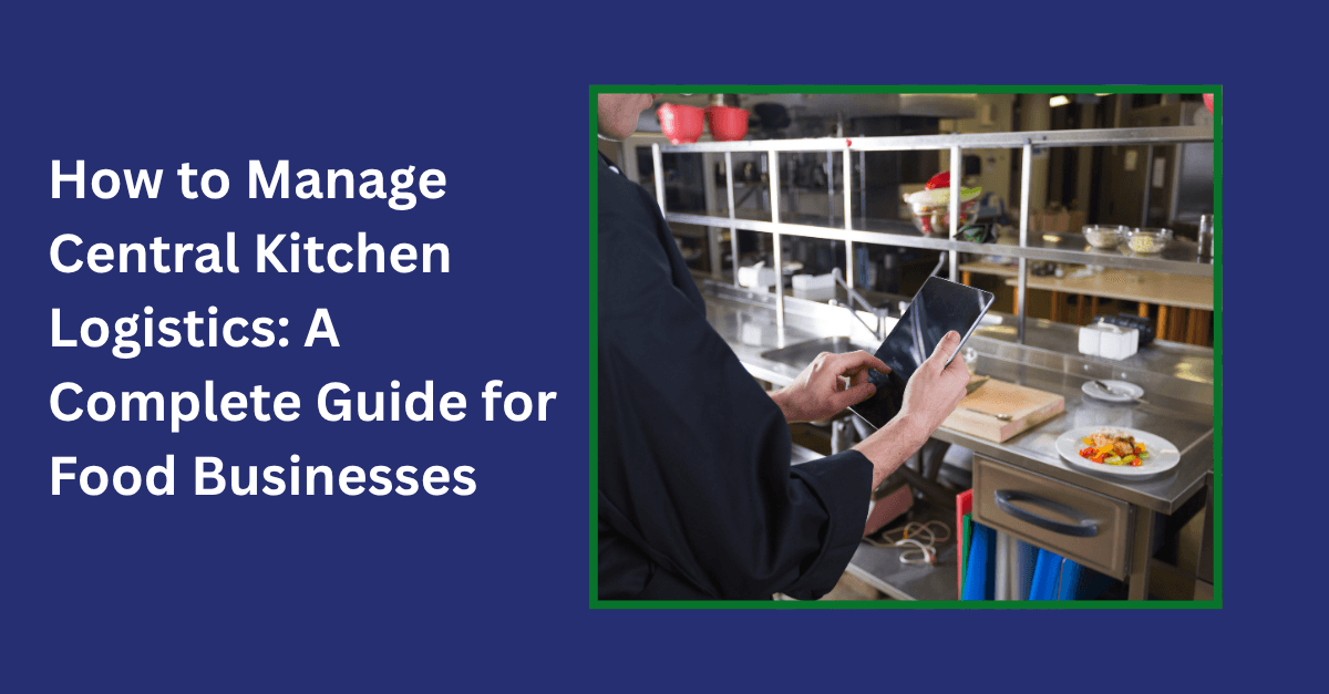 how to manage central kitchen logistics